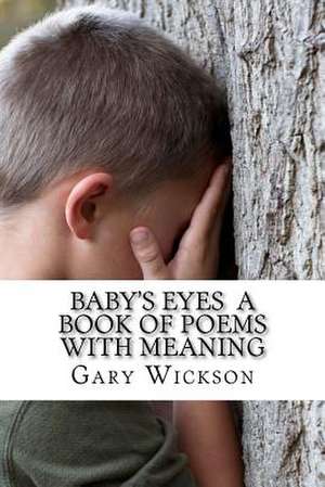 Baby's Eyes a Book of Poems with Meaning de Gary Wickson