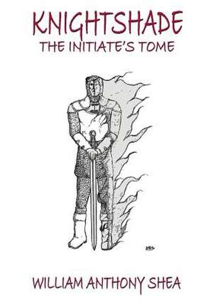 Knightshade the Initiate's Tome de Shea, William Anthony