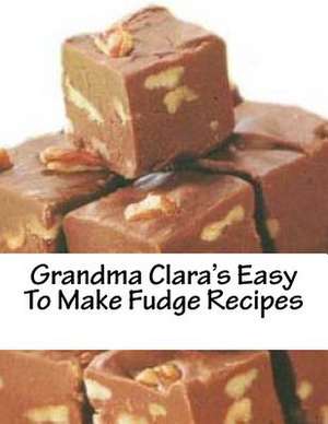 Grandma Clara's Easy to Make Fudge Recipes de MR Christopher John Brown