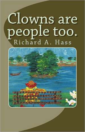 Clowns Are People Too.: Richard A. Hass de Richard A. Hass