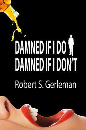 Damned If I Do, Damned If I Don't de Robert S. Gerleman