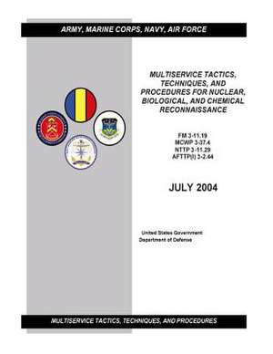 FM 3-11.19 McWp 3-37.4 Nttp 3-11.29 Aftp (I) 3-2.44 Multiservice Tactics, Techniques, and Procedures for Nuclear, Biological, and Chemical Reconnaissa de United States Gov Department of Defense