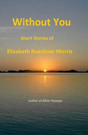 Without You de Elizabeth Buechner Morris