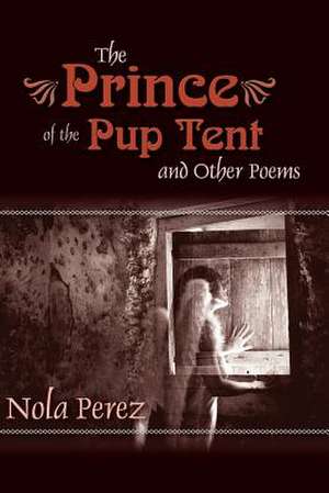 The Prince of the Pup Tent and Other Poems de Nola Perez