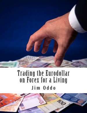 Trading the Eurodollar on Forex for a Living de Jim Oddo