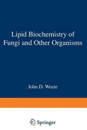 Lipid Biochemistry of Fungi and Other Organisms de John D. Weete