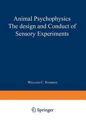 Animal Psychophysics: the design and conduct of sensory experiments de William C. Stebbins