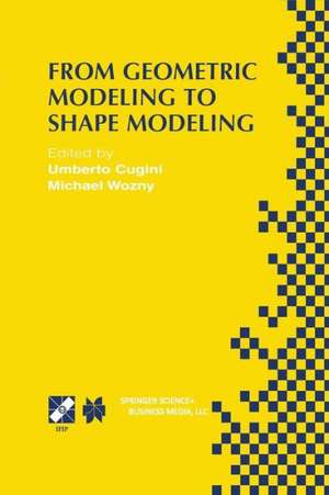 From Geometric Modeling to Shape Modeling: IFIP TC5 WG5.2 Seventh Workshop on Geometric Modeling: Fundamentals and Applications October 2–4, 2000, Parma, Italy de Umberto Cugini