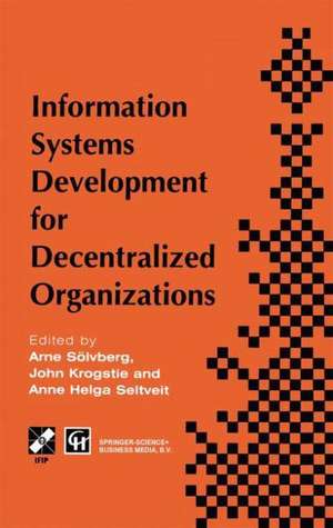 Information Systems Development for Decentralized Organizations: Proceedings of the IFIP working conference on information systems development for decentralized organizations, 1995 de Arne Soelvberg