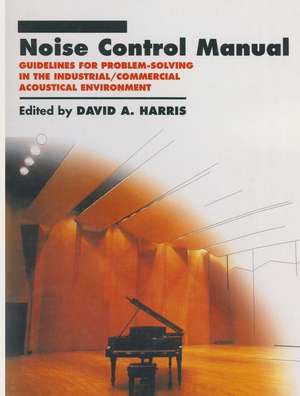 Noise Control Manual: Guidelines for Problem-Solving in the Industrial / Commercial Acoustical Environment de David A. Harris