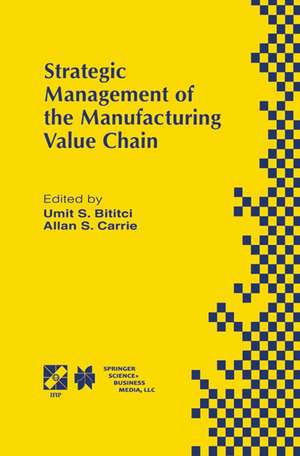 Strategic Management of the Manufacturing Value Chain: Proceedings of the International Conference of the Manufacturing Value-Chain August ‘98, Troon, Scotland, UK de Umit S. Bititci