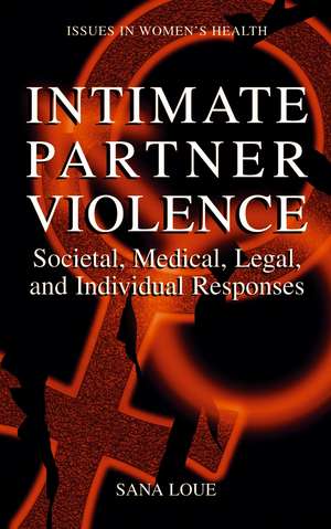 Intimate Partner Violence: Societal, Medical, Legal, and Individual Responses de Sana Loue