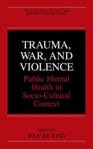 Trauma, War, and Violence: Public Mental Health in Socio-Cultural Context de Joop de Jong