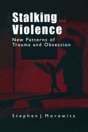 Stalking and Violence: New Patterns of Trauma and Obsession de Stephen J. Morewitz