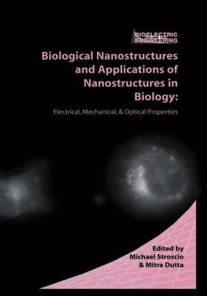 Biological Nanostructures and Applications of Nanostructures in Biology: Electrical, Mechanical, and Optical Properties de Michael A. Stroscio