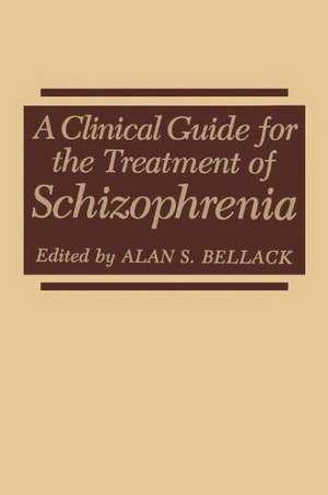 A Clinical Guide for the Treatment of Schizophrenia de Alan S. Bellack