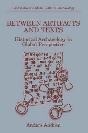 Between Artifacts and Texts: Historical Archaeology in Global Perspective de Anders Andrén
