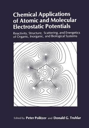 Chemical Applications of Atomic and Molecular Electrostatic Potentials: Reactivity, Structure, Scattering, and Energetics of Organic, Inorganic, and Biological Systems de Peter Politzer