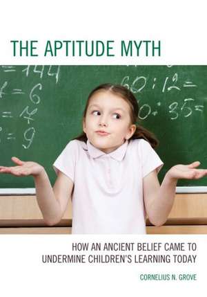 The Aptitude Myth de Cornelius N. Grove