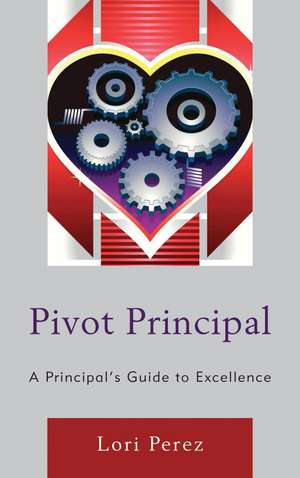 Pivot Principal: A Principal's Guide to Excellence de Lori Perez