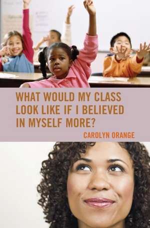 What Would My Class Look Like If I Believed in Myself More? de Carolyn Orange