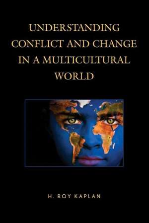 Understanding Conflict and Change in a Multicultural World de H. Roy Kaplan