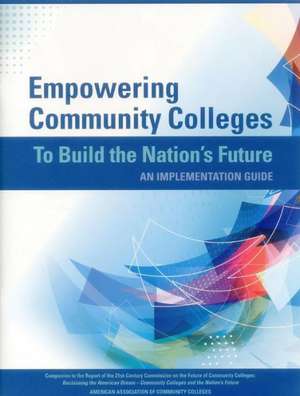 Empowering Community Colleges to Build the Nation's Future de American Association of Community Colleges