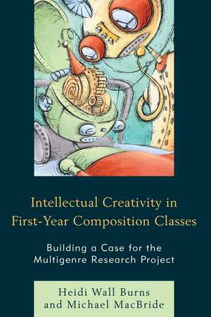 Intellectual Creativity in First-Year Composition Classes: Building a Case for the Multigenre Research Project de Heidi Wall Burns