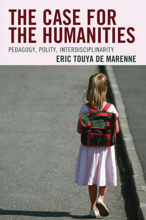 The Case for the Humanities: Pedagogy, Polity, Interdisciplinarity de Eric Touya de Marenne