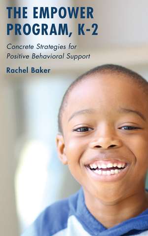 The Empower Program, K–2: Concrete Strategies for Positive Behavioral Support de Rachel Baker