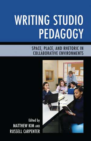 Writing Studio Pedagogy: Space, Place, and Rhetoric in Collaborative Environments de Matthew Kim