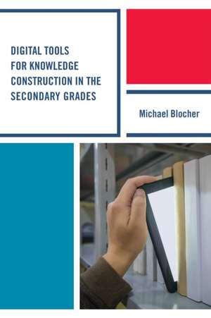 Digital Tools for Knowledge Construction in the Secondary Grades de Michael Blocher