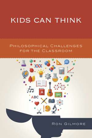 Kids Can Think: Philosophical Challenges for the Classroom de Ron Gilmore