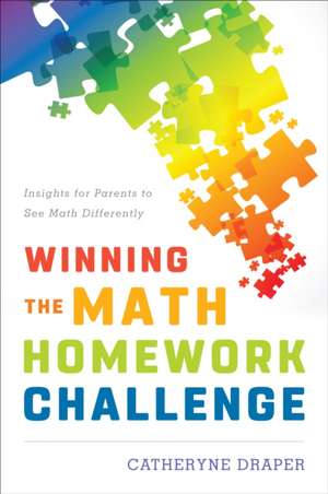 Winning the Math Homework Challenge: Insights for Parents to See Math Differently de Catheryne Draper