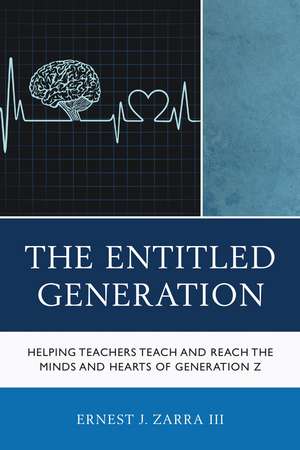 The Entitled Generation: Helping Teachers Teach and Reach the Minds and Hearts of Generation Z de Ernest J. Zarra III