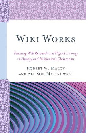 Wiki Works: Teaching Web Research and Digital Literacy in History and Humanities Classrooms de Robert Maloy