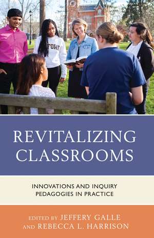 Revitalizing Classrooms: Innovations and Inquiry Pedagogies in Practice de Jeffery W. Galle