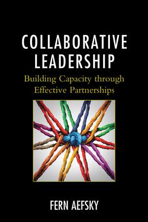 Collaborative Leadership: Building Capacity through Effective Partnerships de Fern Aefsky