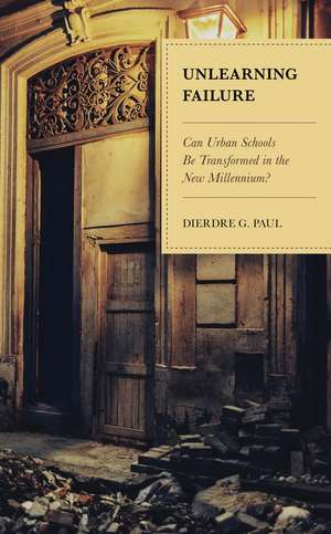 Unlearning Failure: Can Urban Schools Be Transformed in the New Millennium? de Dierdre G. Paul