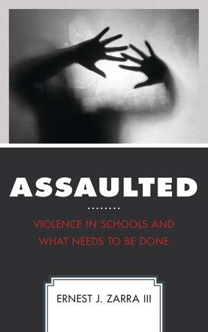 Assaulted: Violence in Schools and What Needs to Be Done de Ernest J. Zarra III