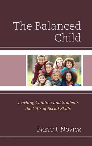 The Balanced Child: Teaching Children and Students the Gifts of Social Skills de Brett J. Novick