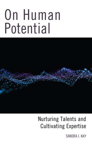 On Human Potential: Nurturing Talents and Cultivating Expertise de Sandra I. Kay