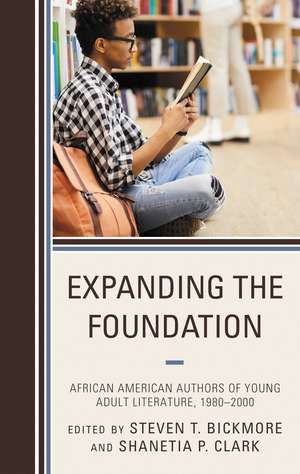 Expanding the Foundation: African American Authors of Young Adult Literature, 1980–2000 de Steven T. Bickmore