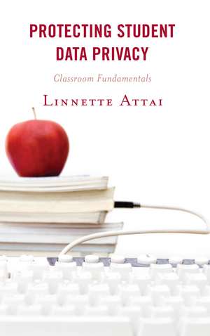Protecting Student Data Privacy: Classroom Fundamentals de Linnette Attai