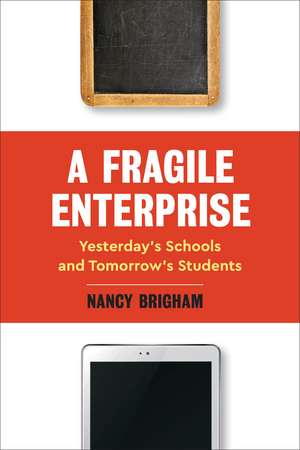 A Fragile Enterprise: Yesterday’s Schools and Tomorrow's Students de Nancy Brigham