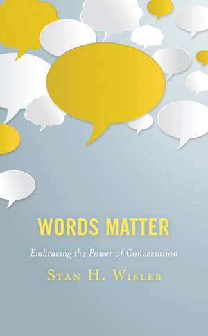 Words Matter: Embracing the Power of Conversation de Stan H. Wisler