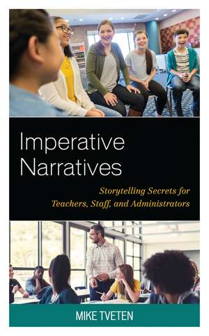 Imperative Narratives: Storytelling Secrets for Teachers, Staff, and Administrators de Mike Tveten