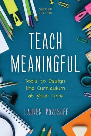 Teach Meaningful: Tools to Design the Curriculum at Your Core de Lauren Porosoff