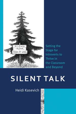 Silent Talk: Setting the Stage for Introverts to Thrive in the Classroom and Beyond de Heidi Kasevich