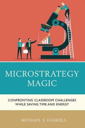 Microstrategy Magic: Confronting Classroom Challenges While Saving Time and Energy de Michael S. Gaskell